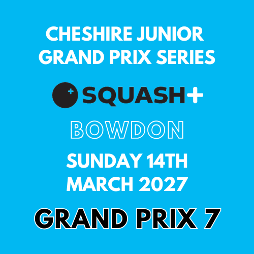 Cheshire Junior Squash Grand Prix 7 - Bowdon - Sunday 14th March 2027